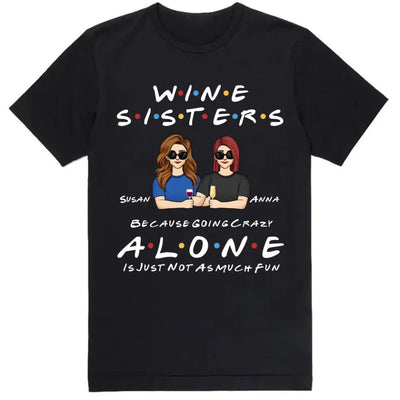 Wine Sisters Because Going Crazy Alone Is Just Not As Much Fun - Personalized Shirt For Sister, For Best Friend