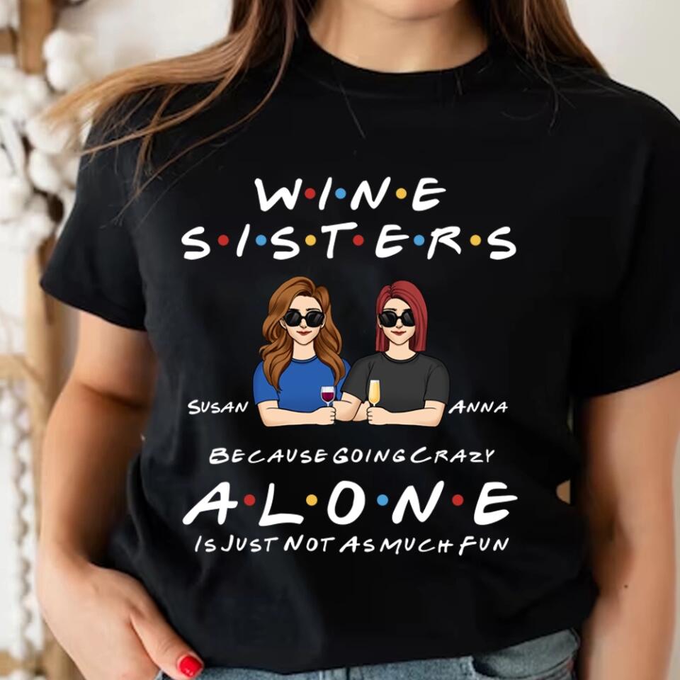 Wine Sisters Because Going Crazy Alone Is Just Not As Much Fun - Personalized Shirt For Sister, For Best Friend