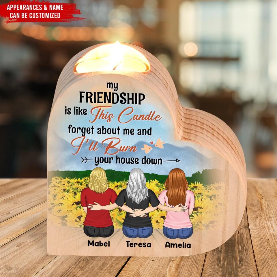 My Friendship Is Like This Candle Forget About Me And I’ll Burn Your House Down - Personalized Heart Shape Candle