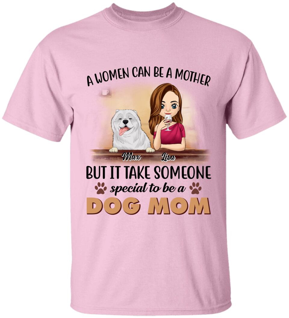 A Women Can Be A Mother But It Take Someone Special To Be A Dog Mom - Personalized T-Shirt