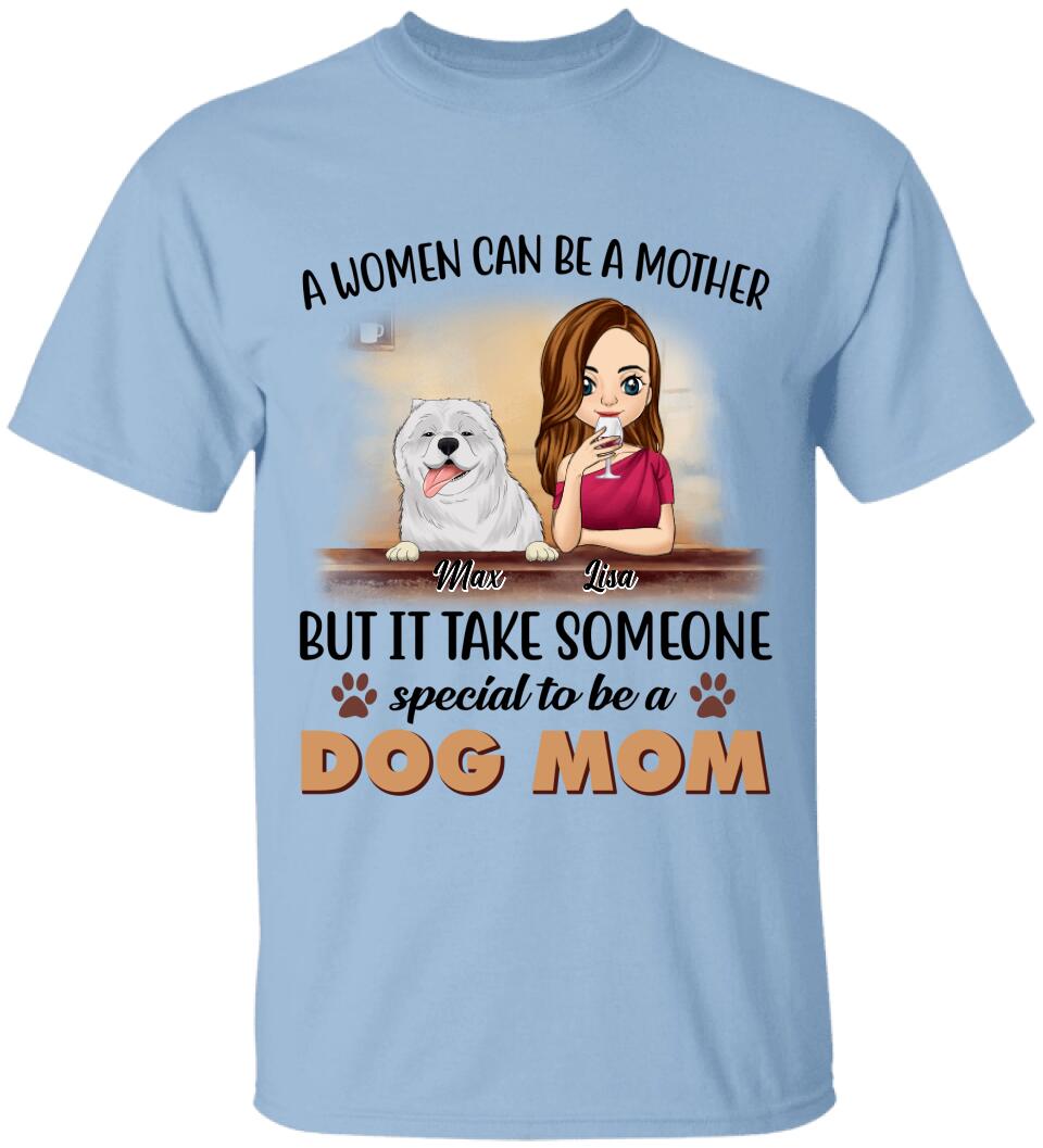 A Women Can Be A Mother But It Take Someone Special To Be A Dog Mom - Personalized T-Shirt