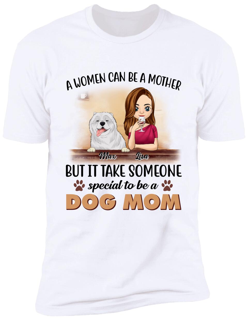 A Women Can Be A Mother But It Take Someone Special To Be A Dog Mom - Personalized T-Shirt