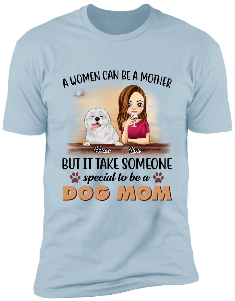 A Women Can Be A Mother But It Take Someone Special To Be A Dog Mom - Personalized T-Shirt