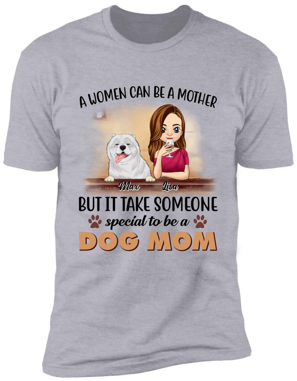 A Women Can Be A Mother But It Take Someone Special To Be A Dog Mom - Personalized T-Shirt