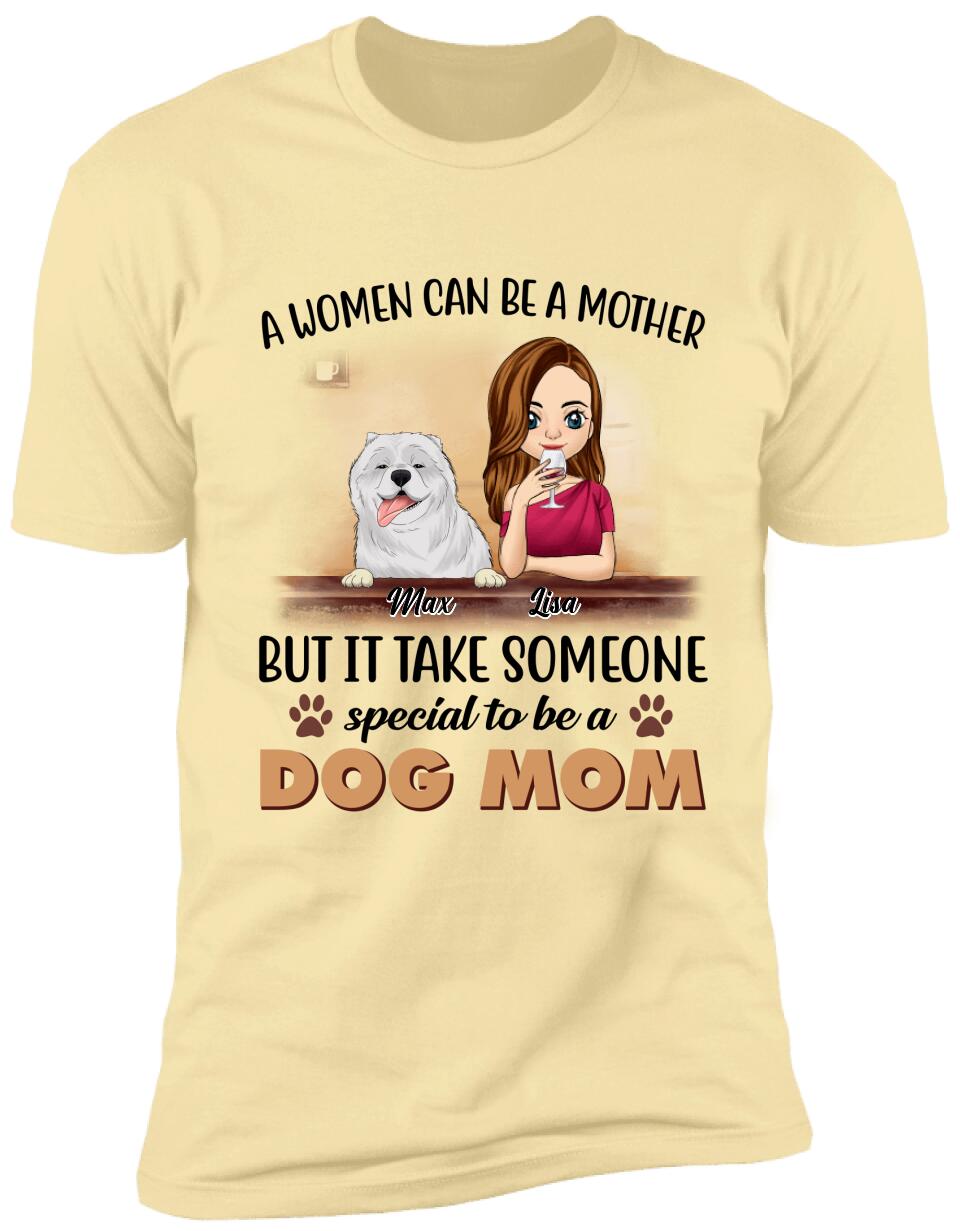 A Women Can Be A Mother But It Take Someone Special To Be A Dog Mom - Personalized T-Shirt