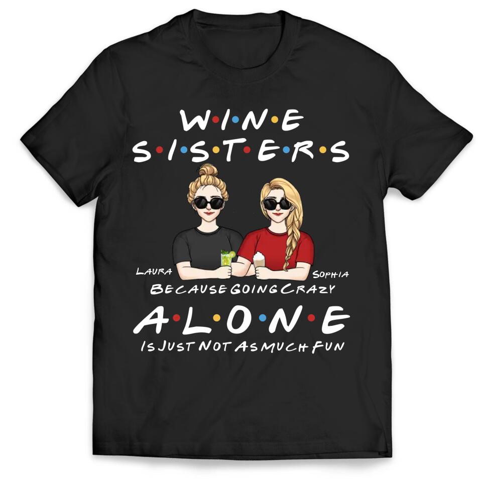 Wine Sisters Because Going Crazy Alone Is Just Not As Much Fun - Personalized Shirt For Sister, For Best Friend