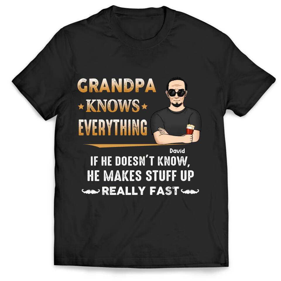 Grandpa Knows Everything And If He Doesn’t Know He Makes Stuff Up Really Fast- Personalized T-Shirt