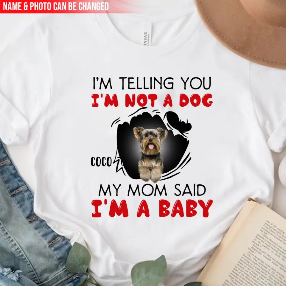 I'm Telling You I'm Not A Dog My Mom Said I'm A Baby - Personalized T-Shirt, Gift For Dog Lovers, Gift For Dog Mom
