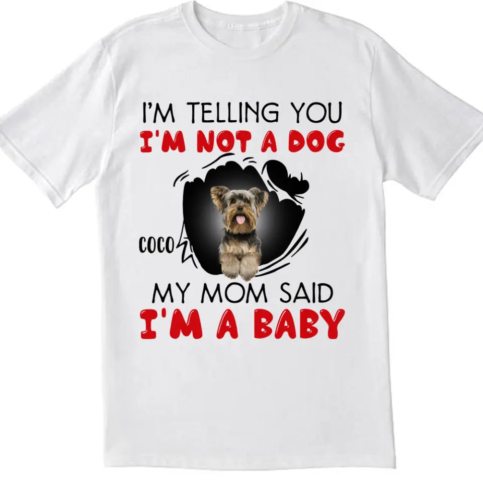 I&#39;m Telling You I&#39;m Not A Dog My Mom Said I&#39;m A Baby - Personalized T-Shirt, Gift For Dog Lovers, Gift For Dog Mom