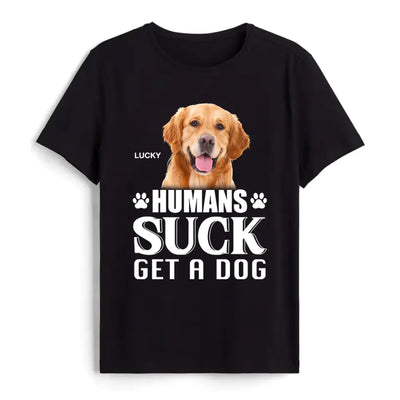 Humans Suck Get A Dog - Personalized T-Shirt, Gift For Dog Lovers