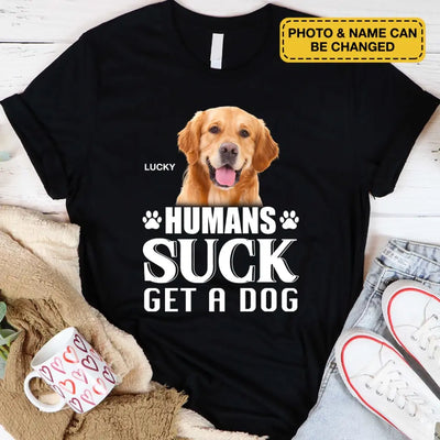 Humans Suck Get A Dog - Personalized T-Shirt, Gift For Dog Lovers