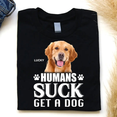 Humans Suck Get A Dog - Personalized T-Shirt, Gift For Dog Lovers