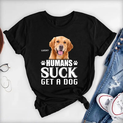 Humans Suck Get A Dog - Personalized T-Shirt, Gift For Dog Lovers
