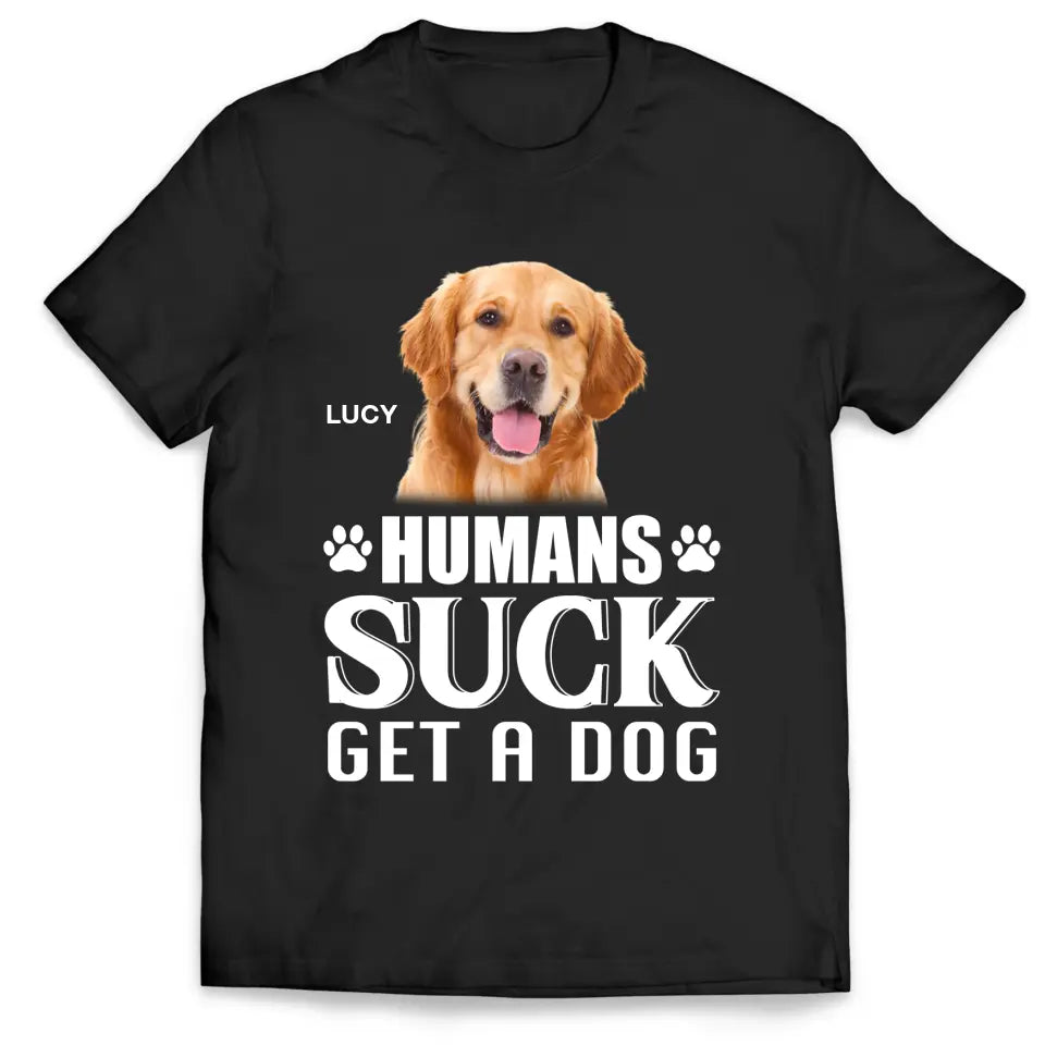 Humans Suck Get A Dog - Personalized T-Shirt, Gift For Dog Lovers