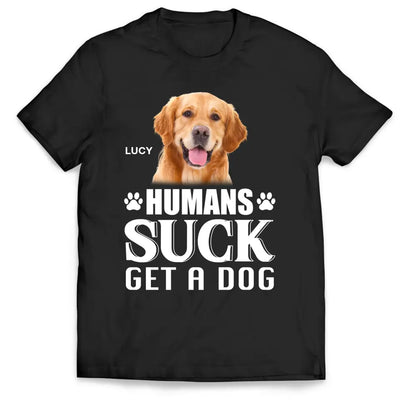 Humans Suck Get A Dog - Personalized T-Shirt, Gift For Dog Lovers