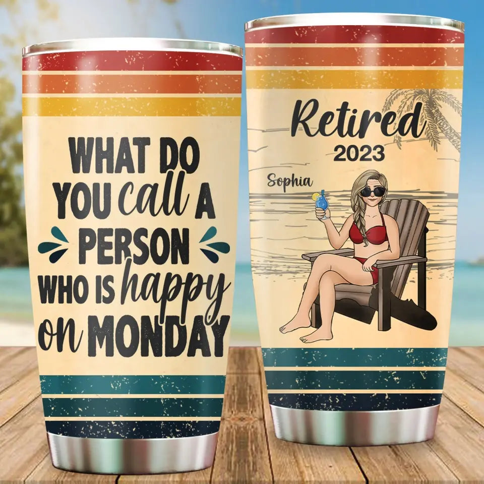 What Do You Call A Person Who Is Happy On Monday - Personalized Tumbler, Gift For Retirement