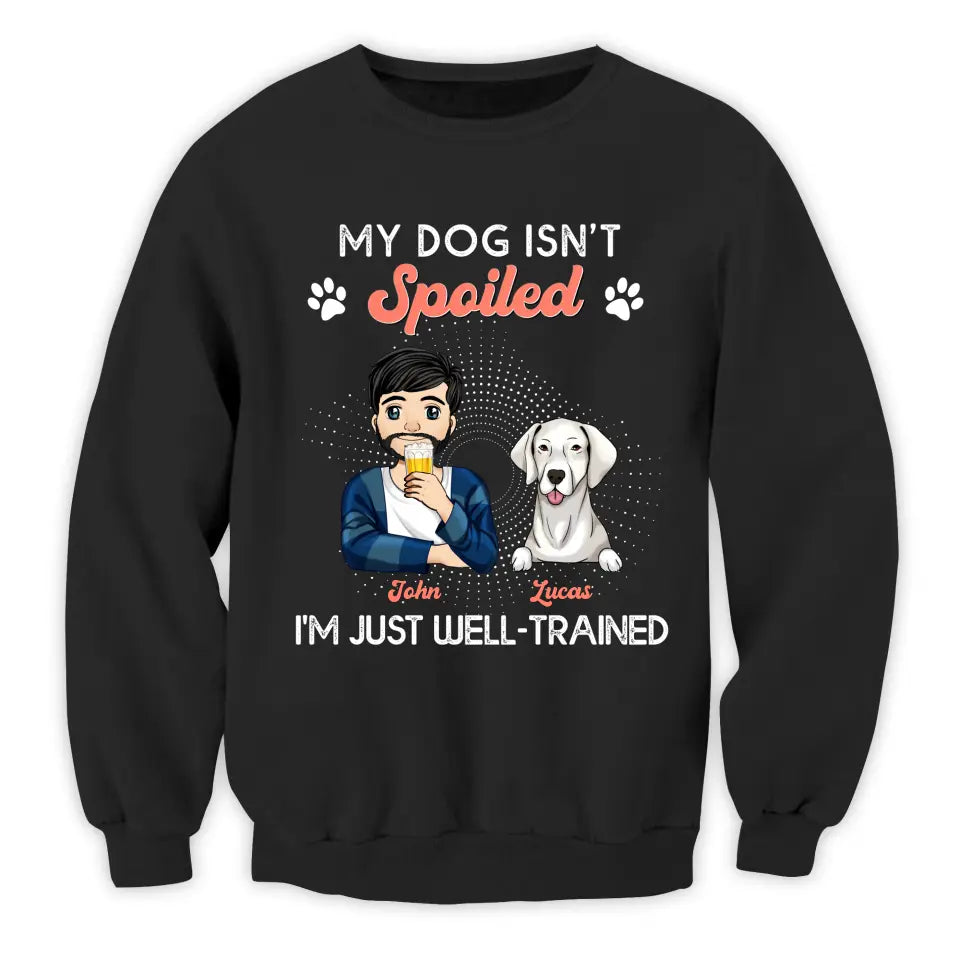 My Dogs Aren't Spoiled I'm Just Well Trained -  Personalized T-shirt, Father's Day Gifts For Dog Dad
