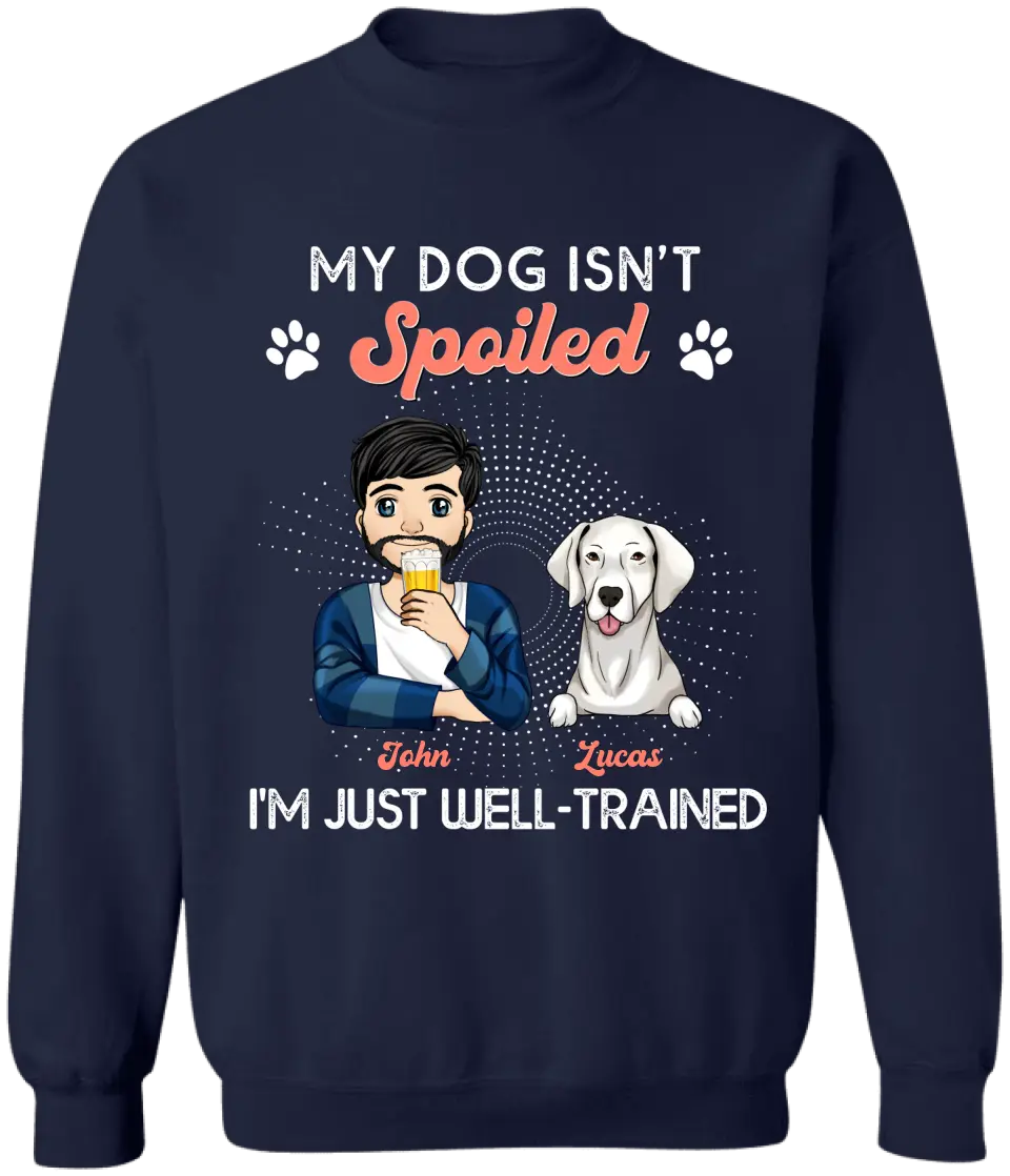 My Dogs Aren't Spoiled I'm Just Well Trained -  Personalized T-shirt, Father's Day Gifts For Dog Dad