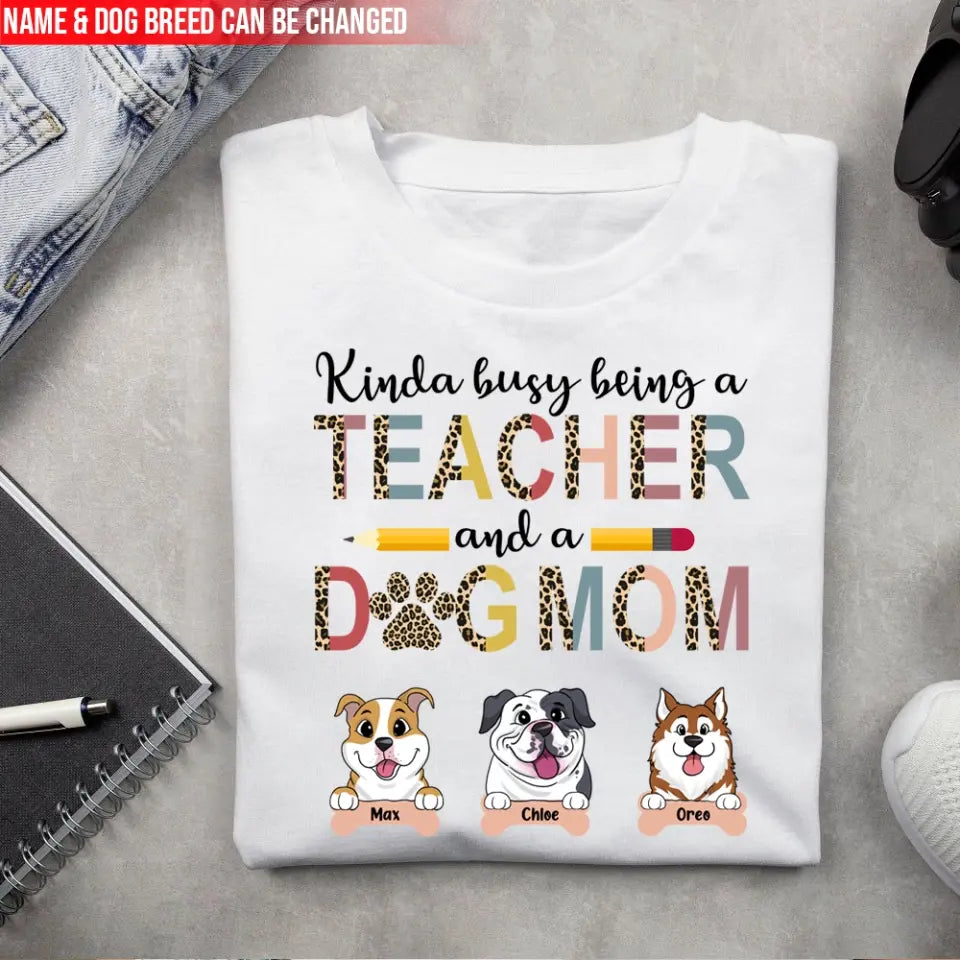Kinda Busy Being A Teacher And A Dog Mom - Personalized T-Shirt, Gifts For Teacher