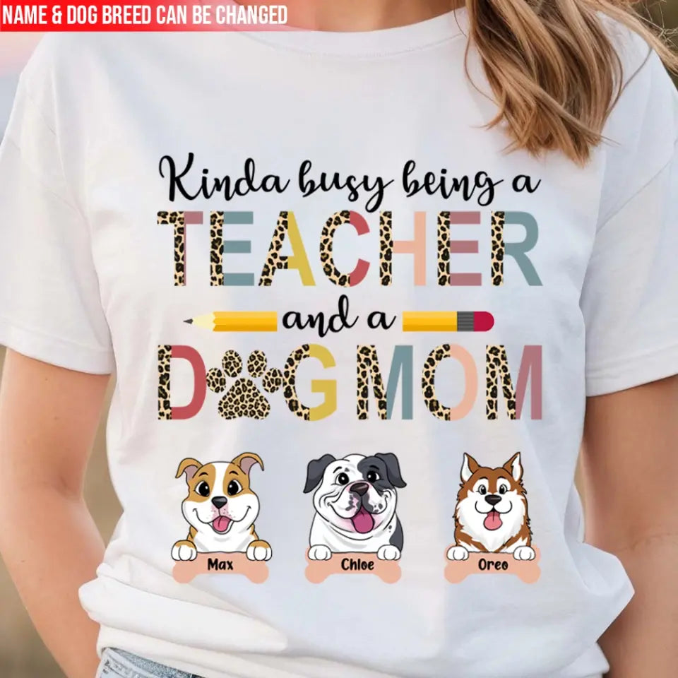 Kinda Busy Being A Teacher And A Dog Mom - Personalized T-Shirt, Gifts For Teacher