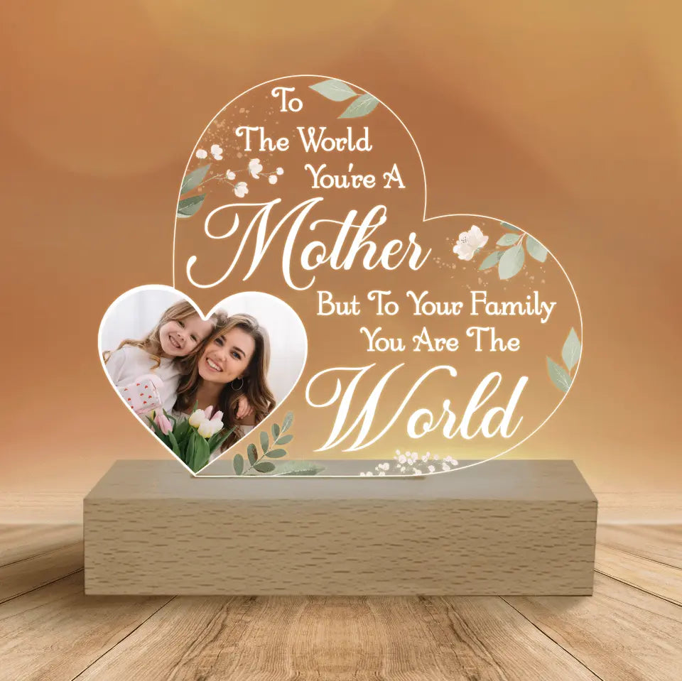 To The World You're A Mother But To Your Family You Are The World - Personalized Acrylic Lamp