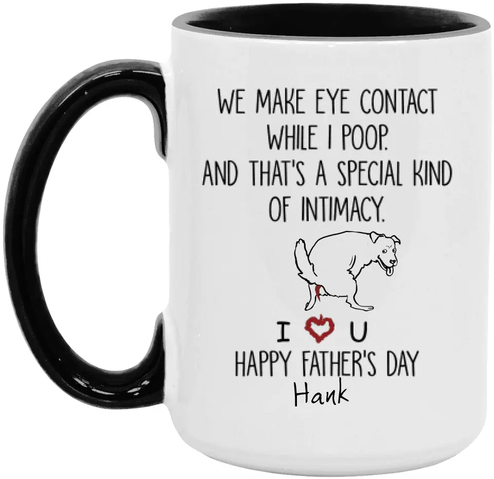 Personalized Dog Mug We Make Eye Contact While I Poop And That's A Special Kind Of Intimacy, Gift For Dog Dad, Mug Color Changing