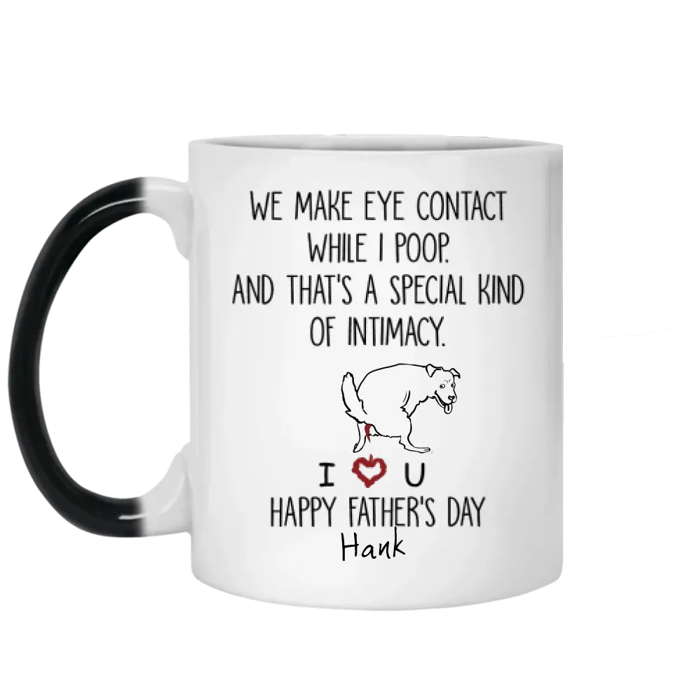 Personalized Dog Mug We Make Eye Contact While I Poop And That's A Special Kind Of Intimacy, Gift For Dog Dad, Mug Color Changing