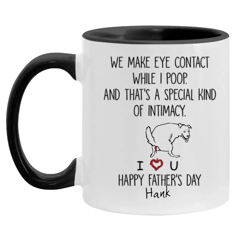 Personalized Dog Mug We Make Eye Contact While I Poop And That's A Special Kind Of Intimacy, Gift For Dog Dad, Mug Color Changing