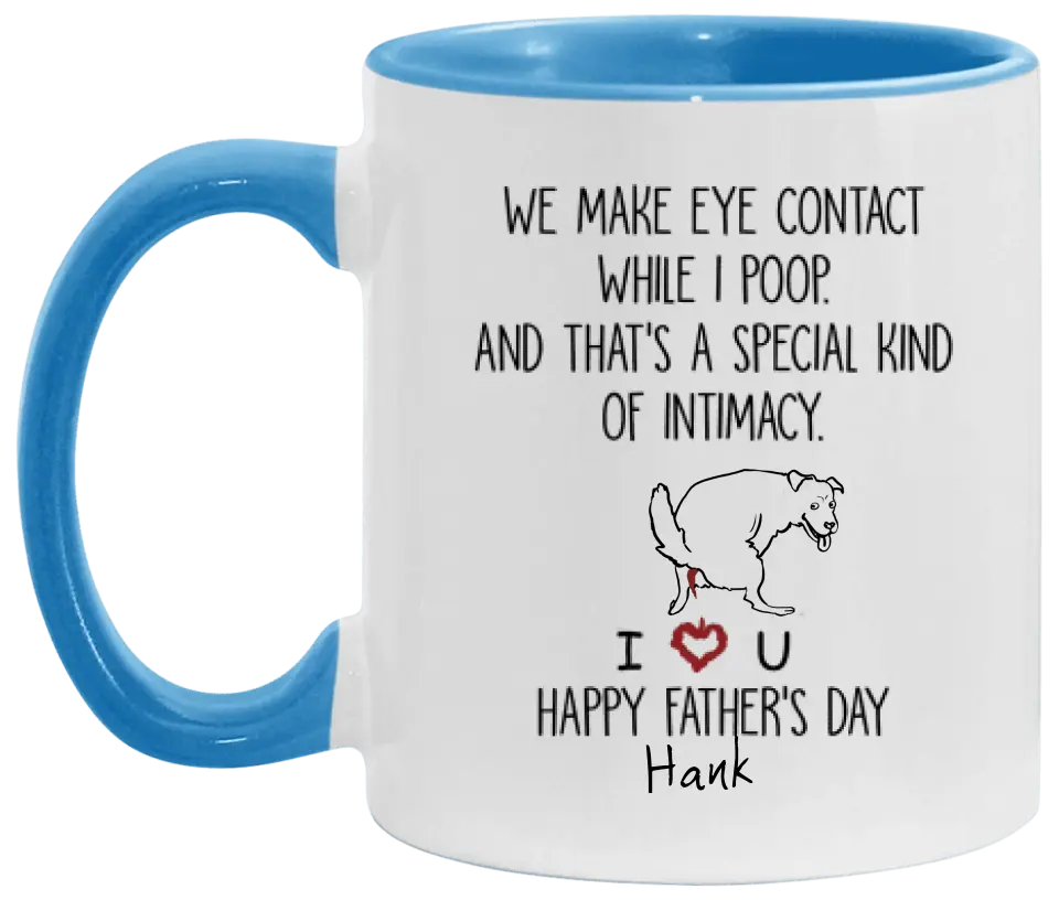 Personalized Dog Mug We Make Eye Contact While I Poop And That's A Special Kind Of Intimacy, Gift For Dog Dad, Mug Color Changing