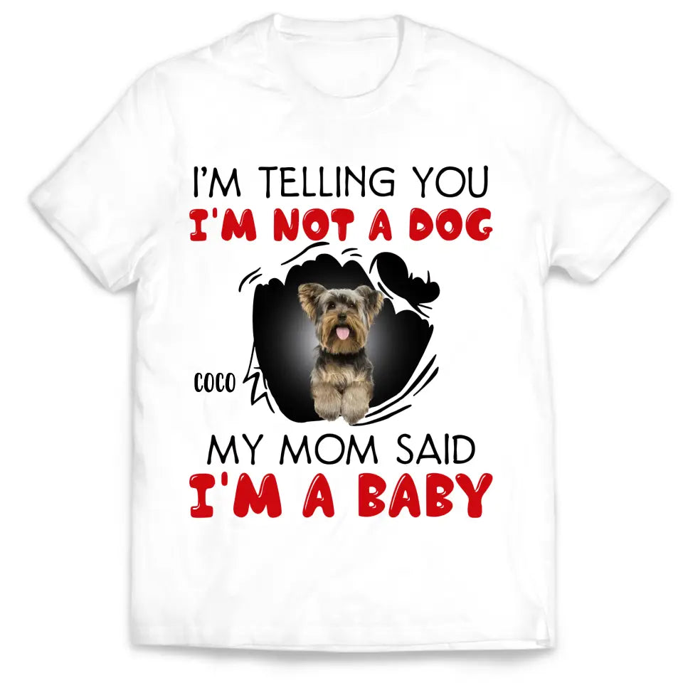 I'm Telling You I'm Not A Dog My Mom Said I'm A Baby - Personalized T-Shirt, Gift For Dog Lovers, Gift For Dog Mom
