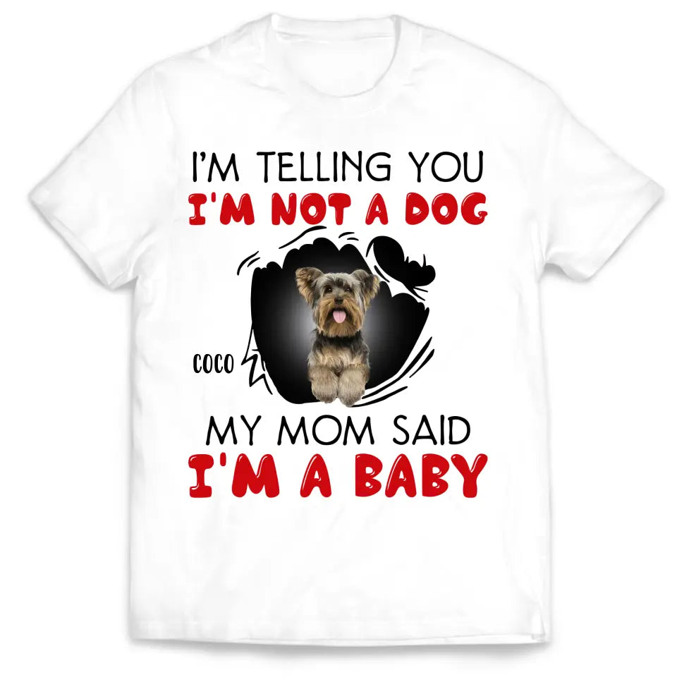 I'm Telling You I'm Not A Dog My Mom Said I'm A Baby - Personalized T-Shirt, Gift For Dog Lovers, Gift For Dog Mom