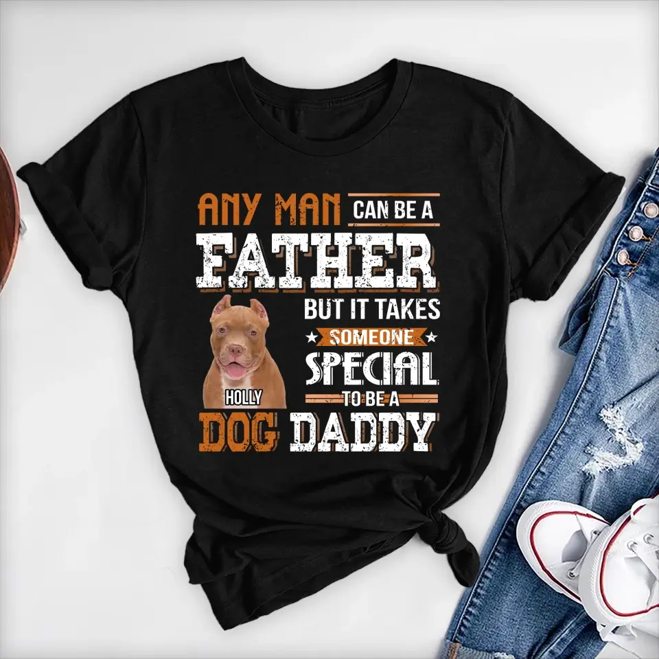 Any Man Can Be A Father But It Takes Someone Special To Be A Dog Daddy - Personalized T-Shirt, Father's Day Gift For Dad