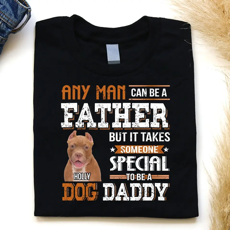 Any Man Can Be A Father But It Takes Someone Special To Be A Dog Daddy - Personalized T-Shirt, Father's Day Gift For Dad