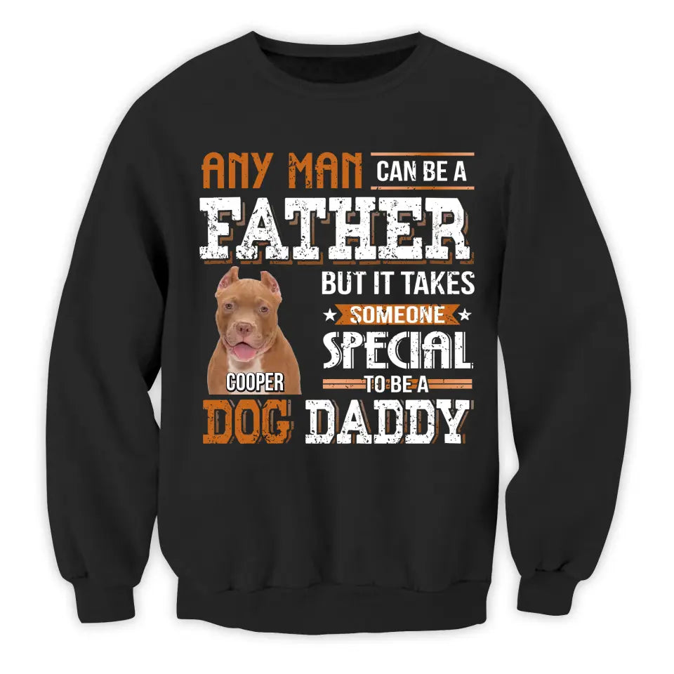Any Man Can Be A Father But It Takes Someone Special To Be A Dog Daddy - Personalized T-Shirt, Father's Day Gift For Dad