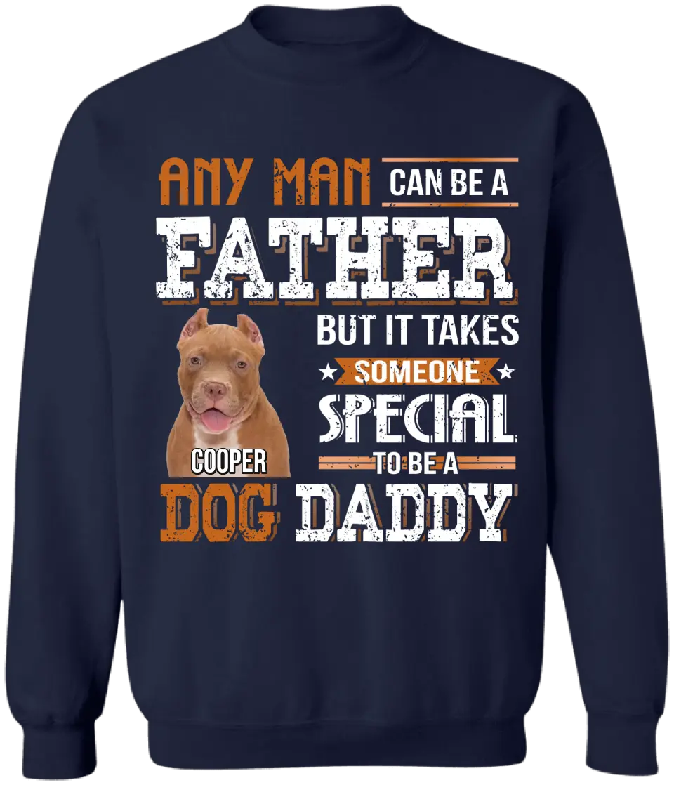 Any Man Can Be A Father But It Takes Someone Special To Be A Dog Daddy - Personalized T-Shirt, Father's Day Gift For Dad