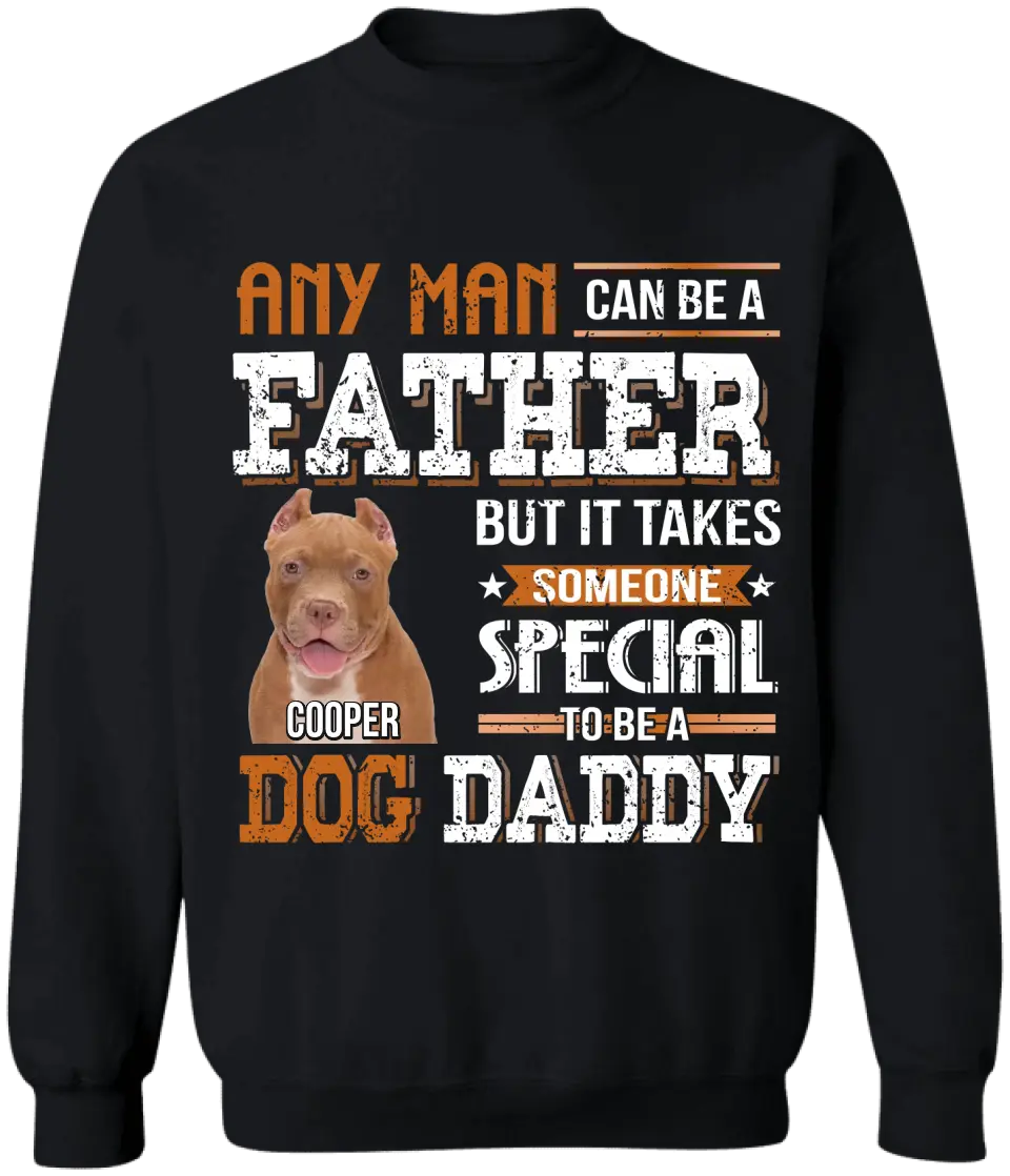 Any Man Can Be A Father But It Takes Someone Special To Be A Dog Daddy - Personalized T-Shirt, Father's Day Gift For Dad