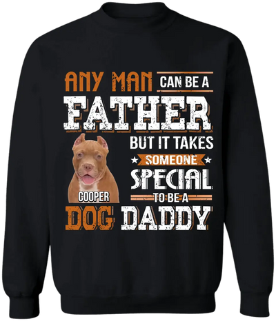 Any Man Can Be A Father But It Takes Someone Special To Be A Dog Daddy - Personalized T-Shirt, Father's Day Gift For Dad