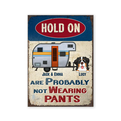 Hold On We Are Probably Not Wearing Pants - Personalized Camping Metal Sign