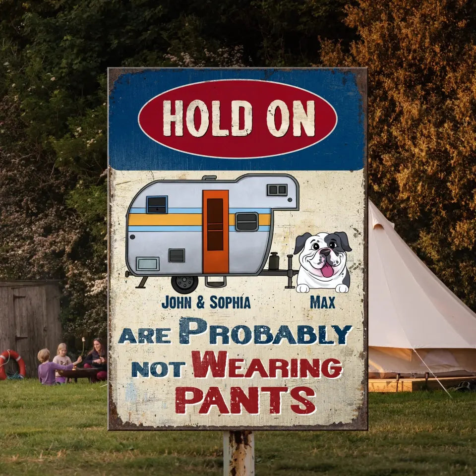 Hold On We Are Probably Not Wearing Pants - Personalized Camping Metal Sign