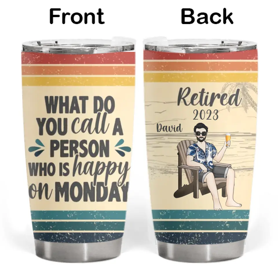 What Do You Call A Person Who Is Happy On Monday - Personalized Tumbler, Gift For Retirement