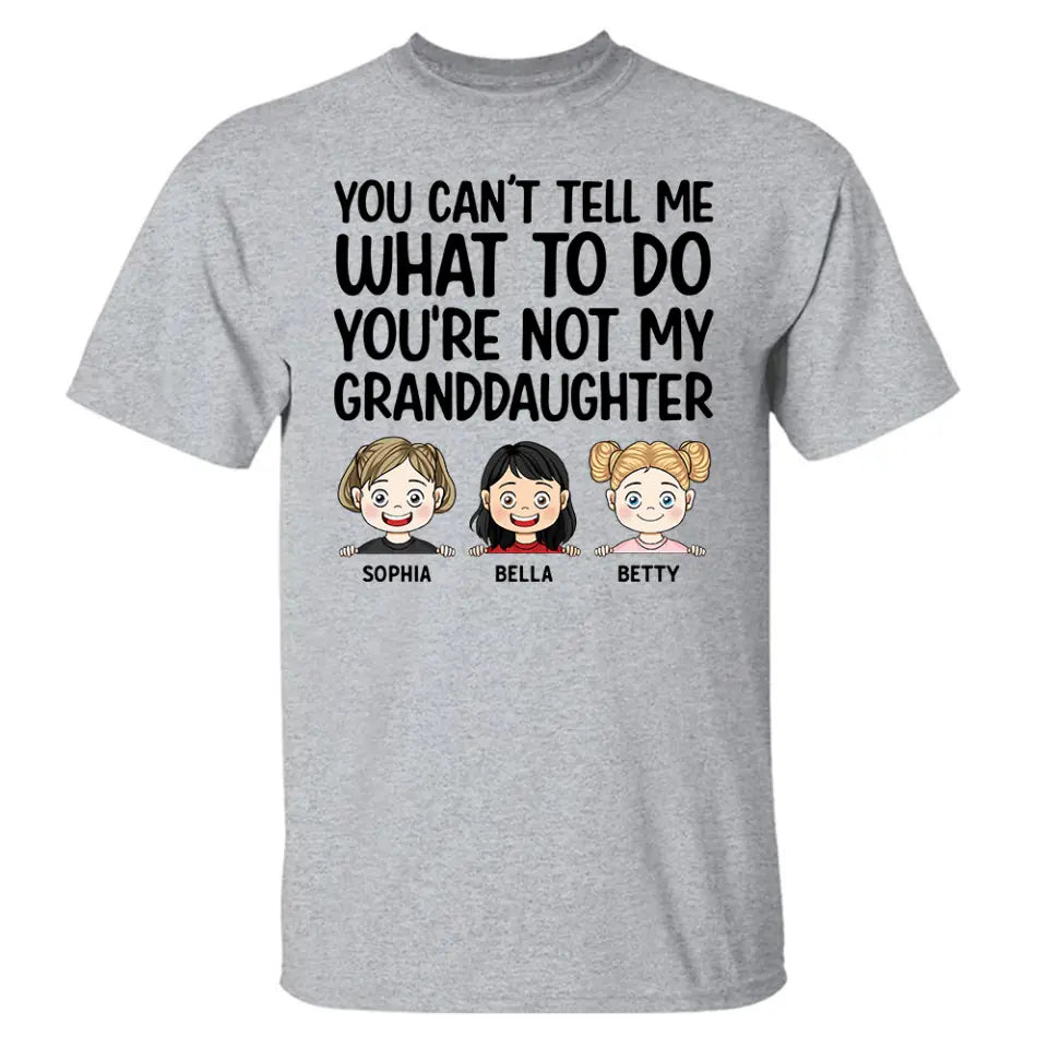 You Can&#39;t Tell Me What To Do You&#39;re Not My Granddaughter - Personalized T-Shirt, Gift For Grandpa
