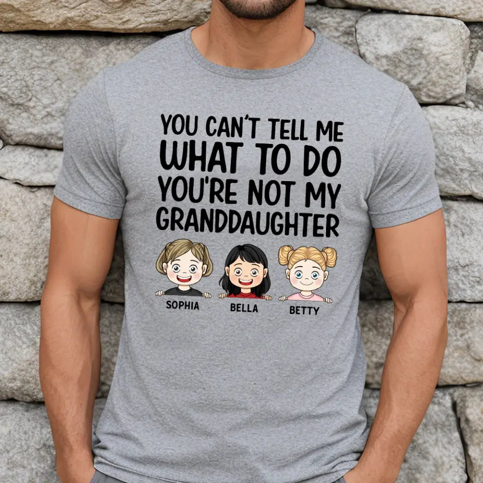 You Can't Tell Me What To Do You're Not My Granddaughter - Personalized T-Shirt, Gift For Grandpa