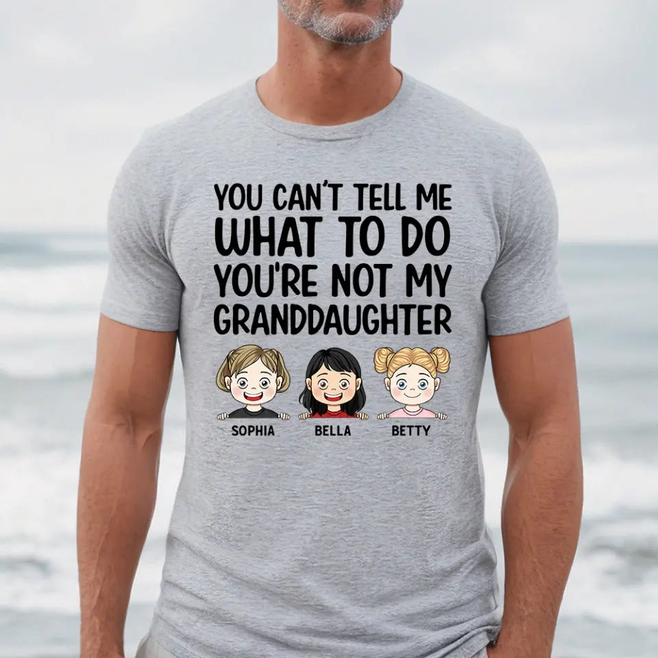 You Can't Tell Me What To Do You're Not My Granddaughter - Personalized T-Shirt, Gift For Grandpa