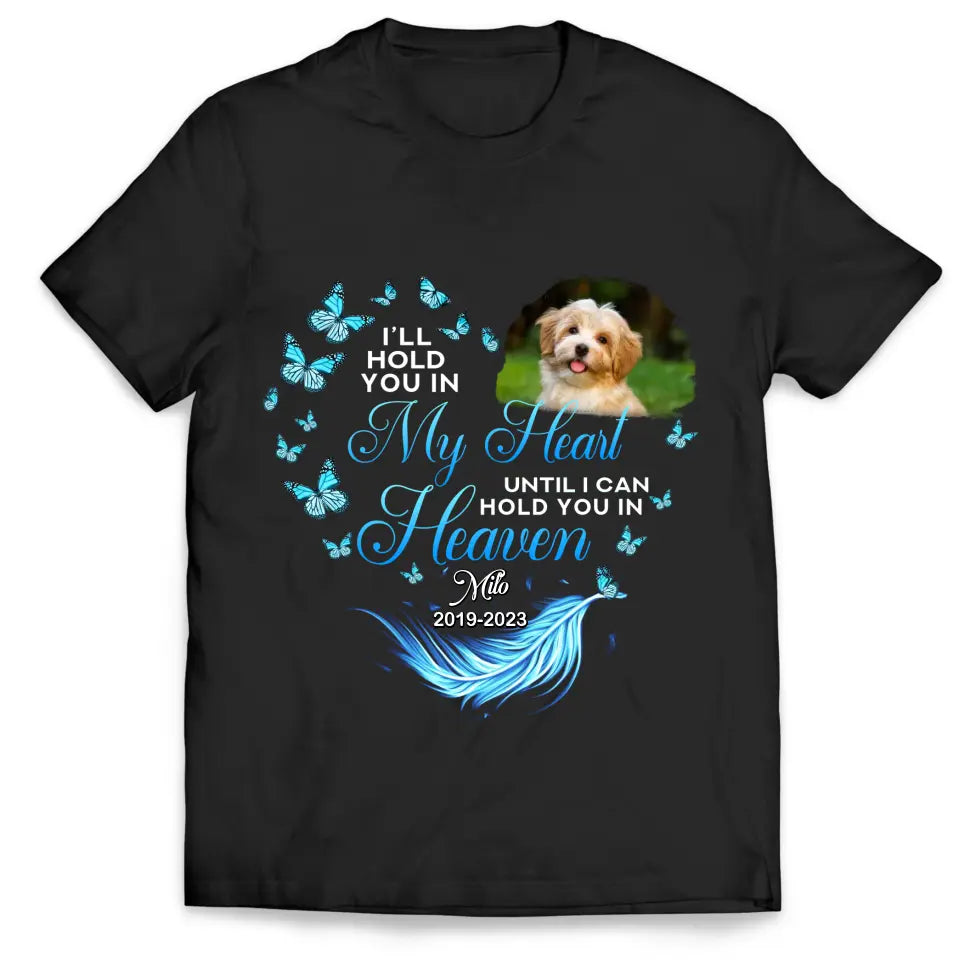 I Will Hold You In My Heart Until I Can Hold You In Heaven Personalized Memorial T-Shirt, Pet Loss Gift