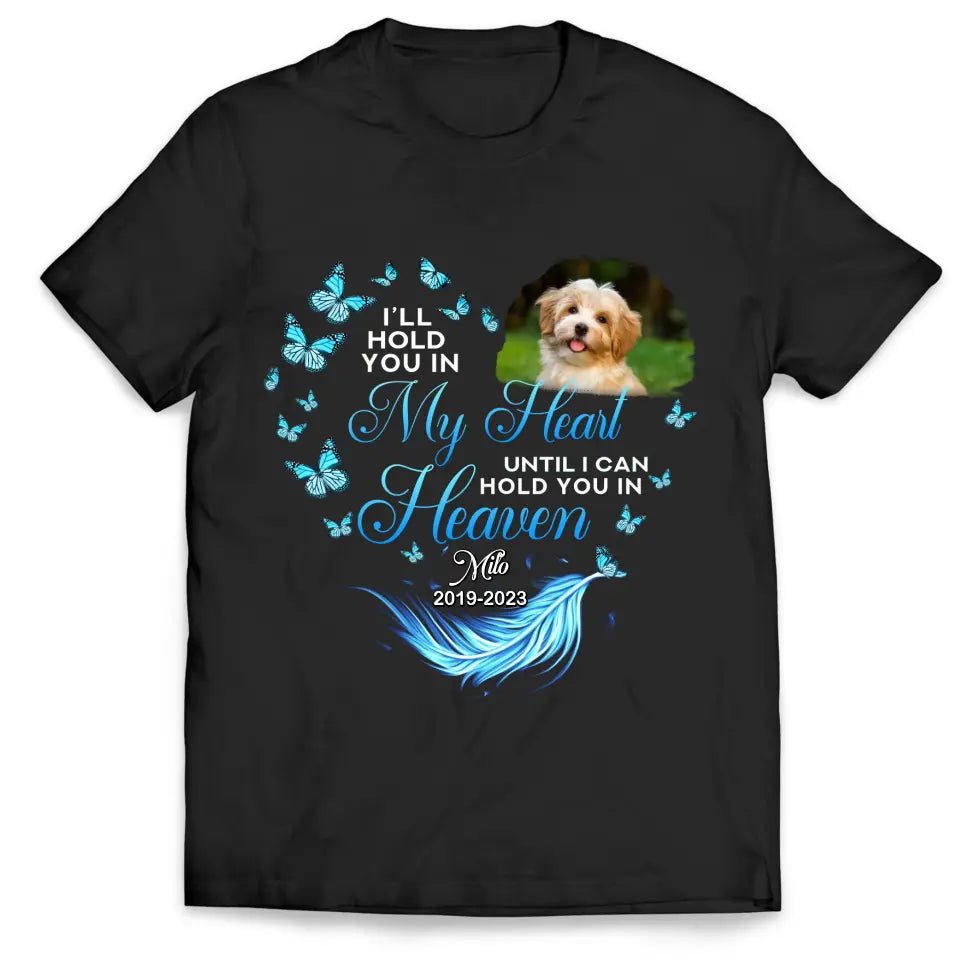 I Will Hold You In My Heart Until I Can Hold You In Heaven Personalized Memorial T-Shirt, Pet Loss Gift