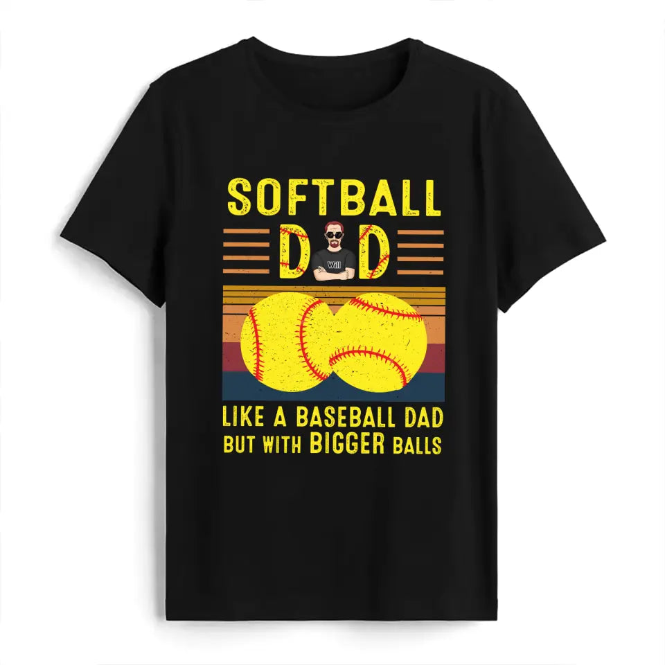 Softball Dad Like A Baseball Dad With Bigger Balls - Personalized T-Shirt, Happy Father&#39;s Day