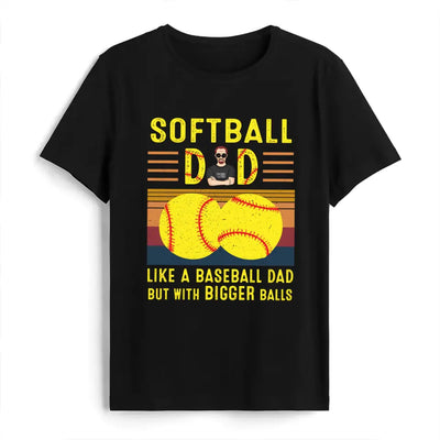 Softball Dad Like A Baseball Dad With Bigger Balls - Personalized T-Shirt, Happy Father's Day