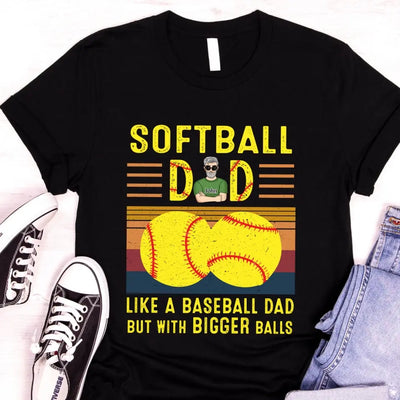 Softball Dad Like A Baseball Dad With Bigger Balls - Personalized T-Shirt, Happy Father's Day