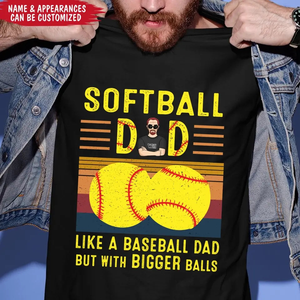 Softball Dad Like A Baseball Dad With Bigger Balls - Personalized T-Shirt, Happy Father's Day