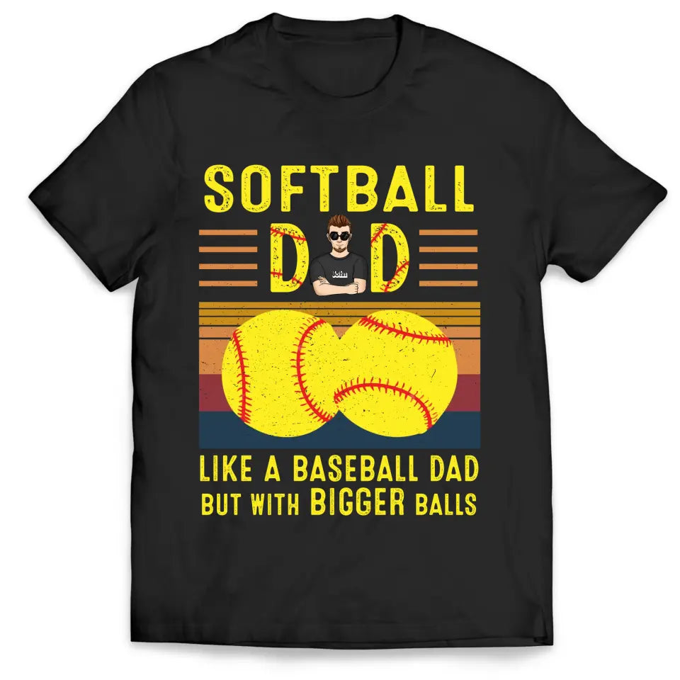 Softball Dad Like A Baseball Dad With Bigger Balls - Personalized T-Shirt, Happy Father's Day